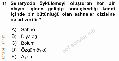 11. soru: Senaryoda öykülemeyi oluşturan her bir olayın içinde gelişip sonuçlandığı kendi içinde bir bütünlüğü olan sahneler di…