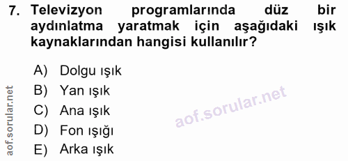 7. soru: Televizyon programlarında düz bir aydınlatma yaratmak için aşağıdaki Işık kaynaklarından hangisi kullanılır? A) Dolgu…