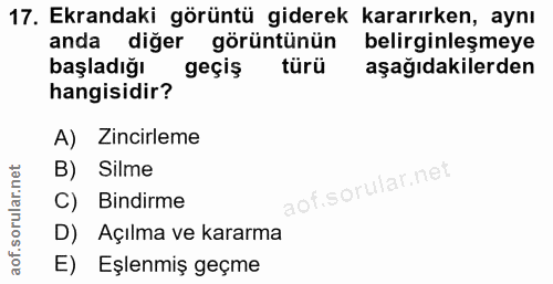 17. soru: Ekrandaki görüntü giderek kararırken, aynı anda diğer görüntünün belirginleşmeye başladığı geçiş türü aşağıdakilerden…