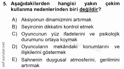 5. soru: Aşağıdakilerden hangisi yakın çekim kullanma nedenlerinden biri değildir? A) Aksiyonun dinamizmini artırmak B) Seyirc…