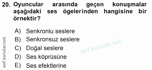 20. soru: Oyuncular arasinda geçen konuşmalar aşağıdaki ses ögelerinden hangisine bir örnektir? A) Senkronlu seslere B) Senkron…