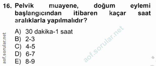 16. soru: Pelvik muayene, doğum eylemi başlangıcından itibaren kaçar saat aralıklarla yapılmalıdır? lar.net A) 30 dakika-1 saat…