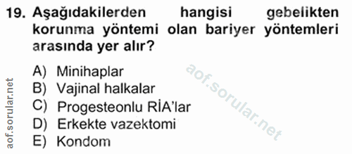 19. soru: Aşağıdakilerden hangisi gebelikten korunma yöntemi olan bariyer yöntemleri arasında yer alır? A) Minihaplar B) Vajina…