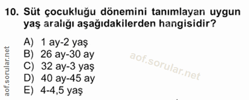 10. soru: Süt çocukluğu dönemini tanımlayan uygun yaş aralığı aşağıdakilerden hangisidir? A) 1 ay-2 yaş B) 26 ay-30 ay C) 32 ay…