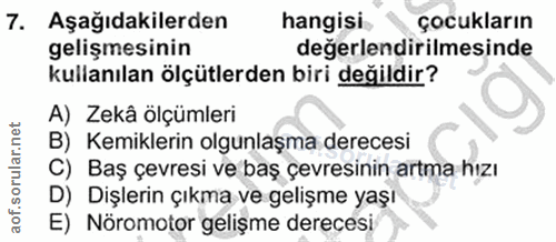 7. soru: Aşağıdakilerden hangisi çocukların gelişmesinin değerlendirilmesinde kullanılan ölçütlerden biri değildir? A) Zekâ öl…