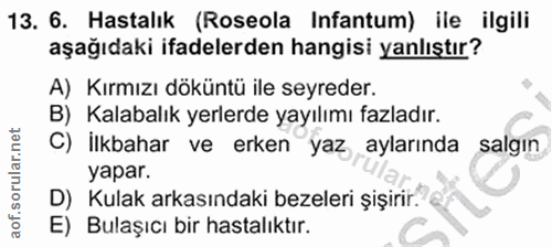 13. soru: 6. Hastalık (Roseola Infantum) ile ilgili aşağıdaki ifadelerden hangisi yanlıştır? A) Kırmızı döküntü ile seyreder. B…