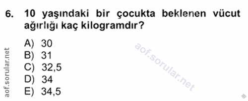 6. soru: 10 yaşındaki bir çocukta beklenen vücut ağırlığı kaç kilogramdır? A) 30 B) 31 C) 32,5 D) 34 E) 34,5