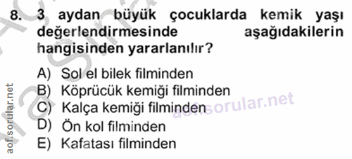 8. soru: 3 aydan büyük çocuklarda kemik yaşı değerlendirmesinde aşağıdakilerin hangisinden yararlanılır? A) Sol el bilek filmi…