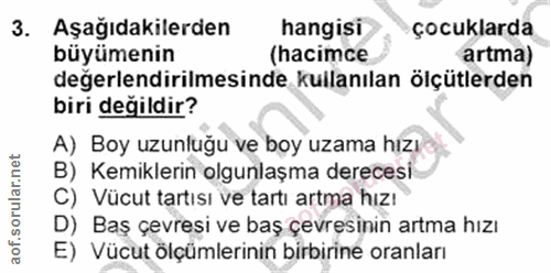 3. soru: Aşağıdakilerden hangisi çocuklarda büyümenin (hacimce artma) değerlendirilmesinde kullanılan ölçütlerden biri değildi…