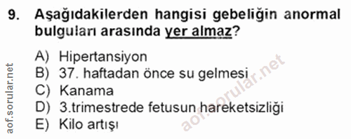 9. soru: Aşağıdakilerden hangisi gebeliğin anormal bulguları arasında yer almaz? A) Hipertansiyon B) 37. haftadan önce su gelm…