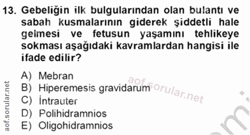13. soru: Gebeliğin ilk bulgularından olan bulantı ve sabah kusmalarının giderek şiddetli hale gelmesi ve fetusun yaşamını tehl…