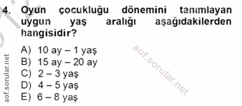 4. soru: Oyún çocukluğu dönemini tanimlayan uygun yaş aralığı aşağıdakilerden hangisidir? A) 10 ay - 1 yaş B) 15 ay - 20 ay C)…