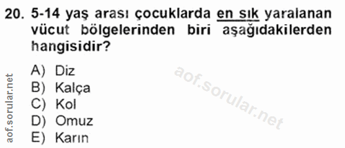 20. soru: 5-14 yaş arası çocuklarda en sık yaralanan vücut bölgelerinden biri aşağıdakilerden hangisidir? A) Diz B) Kalça C) Ko…