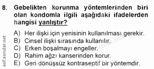 8. soru: Gebelikten korunma yöntemlerinden biri olan kondomla ilgili aşağıdaki ifadelerden hangisi yanlıştır? A) Her ilişki iç…