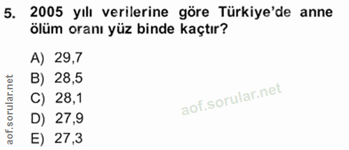5. soru: 2005 yılı verilerine göre Türkiye'de anne ölüm oranı yüz binde kaçtır? A) 29,7 rular.net B) 28,5 C) 28,1 D) 27,9 aof.…