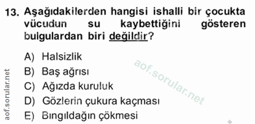 13. soru: Aşağıdakilerden hangisi ishalli bir çocukta vücudun su kaybettiğini gösteren bulgulardan biri değildir? A) Halsizlik…