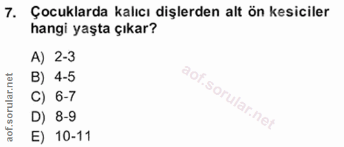7. soru: Çocuklarda kalıcı dişlerden alt ön kesiciler hangi yaşta çıkar? A) 2-3 orular.net B) 4-5 C) 6-7 aof.s D) 8-9 E) 10-11