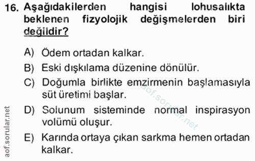 16. soru: Aşağıdakilerden hangisi lohusalıkta beklenen fizyolojik değişmelerden biri değildir? A) Odem ortadan kalkar. B) Eski…