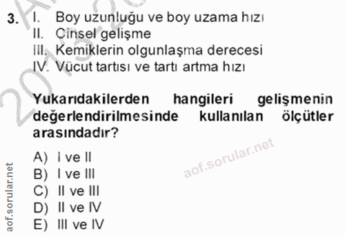 3. soru: I. Boy uzunluğu ve boy uzama hızı Il. Cinsel gelişme III. Kemiklerin olgunlaşma derecesi IV. Vücut tartısı ve tartı a…