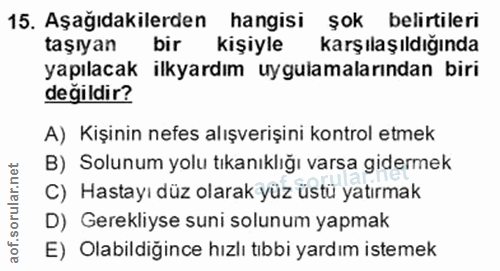 15. soru: Aşağıdakilerden hangisi şok belirtileri taşıyan bir kişiyle karşılaşıldığında yapılacak ilkyardım uygulamalarından bi…