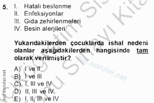 5. soru: l. Hatalı beslenme II. Enfeksiyonlar IIl. Gıda zehirlenmeleri IV. Besin alerjileri Yukarıdakilerden çocuklarda ishal…
