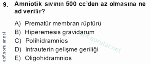 9. soru: Amniotik sıvının 500 cc'den az olmasına ne ad verilir? A) Prematür membran rüptürü B) Hiperemesis gravidarum C) Polih…
