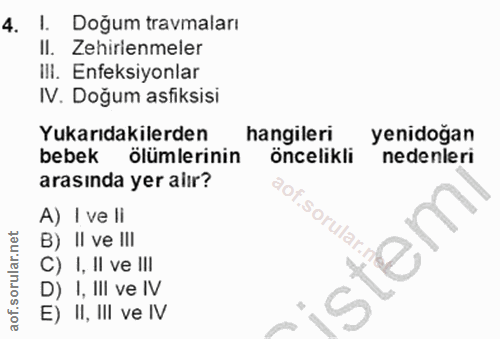 4. soru: I. Doğum travmaları II. Zehirienmeler Ili. Enfeksiyonlar IV. Doğum asfiksisi Yukarıdakilerden hangileri yenidoğan beb…