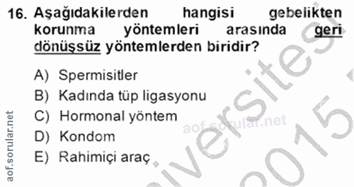 16. soru: Aşağıdakilerden hangisi gebelikten korunma yöntemleri arasında geri dönüşsüz yöntemlerden biridir? A) Spermisitler B)…