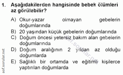 1. soru: Aşağıdakilerden hangisinde bebek ölümleri az görülebilir? A) Okur-yazar olmayan gebelerin doğumlarında B) 20 yaşından…