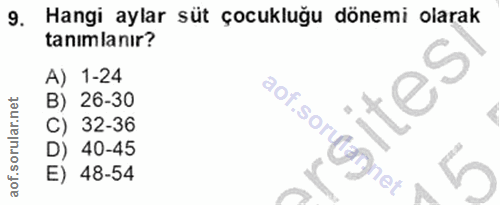 9. soru: Hangi aylar süt çocukluğu dönemi olarak tanımlanır? A) 1-24 So,; B) 26-30 C) 32-36 aof. sorulannet D) 40-45 E) 48-54