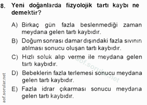 8. soru: Yeni doğanlarda fizyolojik tartı kaybı ne demektir? A) Birkaç gün fazla beslenmediği zaman meydana gelen tartı kaybıd…