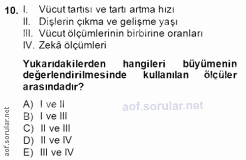 10. soru: 1. Vücut tartısı ve tartı artma hizı II. Dişlerin çıkma ve gelişme yaşı II. Vücut ölçümlerinin birbirine oranları IV.…