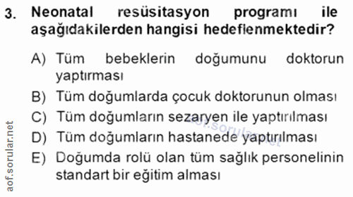 3. soru: Neonatal resüsitasyon programı ile aşağıdakilerden hangisi hedeflenmektedir? A) Tüm bebeklerin doğumunu doktorun yapt…