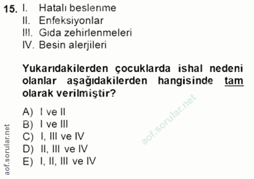 15. soru: I. Hatalı beslenme II. Enfeksiyonlar IlI. Gıda zehirlenmeleri IV. Besin alerjileri Yukarıdakilerden çocuklarda ishal…