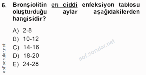 6. soru: Bronsiolitin en ciddi enfeksiyon tablosu oluşturduğu aylar aşağıdakilerden hangisidir? A) 2-8 B) 10-12 C) 14-16 D) 18…