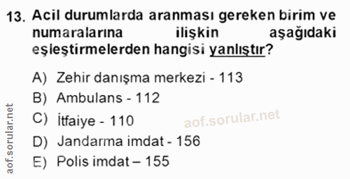 13. soru: Acil durumlarda aranması gereken birim ve numaralarına ilişkin aşağıdaki eşleştirmelerden hangisi yanlıştır? A) Zehir…