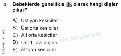 4. soru: Bebeklerde genellikle ilk olarak hangi dişler çıkar? A) Üst yan kesiciler B) Üst orta kesiciler D) Üst 1. azı dişleri…