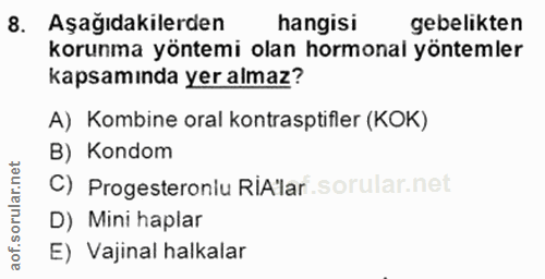 8. soru: Aşağıdakilerden hangisi gebelikten korunma yöntemi olan hormonal yöntemler kapsamında yer almaz? A) Kombine oral kont…