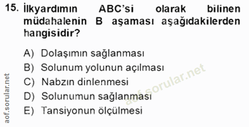 15. soru: İlkyardımın AB'si olarak bilinen müdahalenin B aşaması aşağıdakilerden hangisidir? A) Dolaşımın sağlanması B) Solunum…