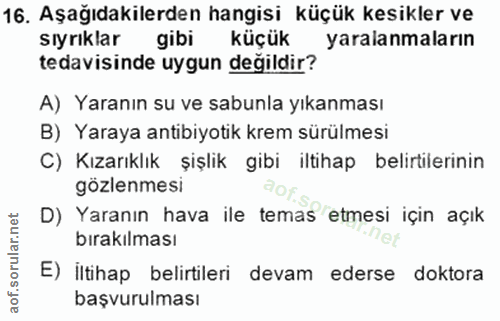 16. soru: Aşağıdakilerden hangisi küçük kesikler ve sıyrıklar gibi küçük yaralanmaların tedavisinde uygun değildir? A) Yaranın…