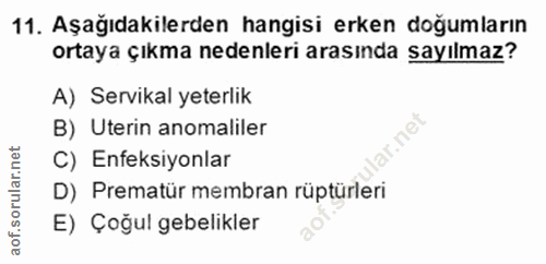11. soru: Aşağıdakilerden hangisi erken doğumların ortaya çıkma nedenleri arasında sayılmaz? A) Servikal yeterlik B) Uterin ano…