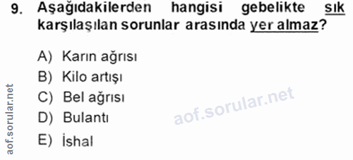9. soru: Aşağıdakilerden hangisi gebelikte sık karşılaşılan sorunlar arasında yer almaz? A) Karın ağrısı B) Kilo artışı C) Bel…