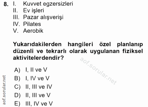8. soru: l. Kuvvet egzersizleri II. Ev işleri IlI. Pazar alışverişi IV. Pilates V. Aerobik Yukarıdakilerden hangileri özel pla…