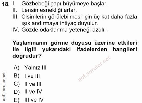 18. soru: 1. Gözbebeği çapı büyümeye başlar. II. Lensin esnekligi artar. III. Cisimlerin görülebilmesi için üç kat daha fazla ı…