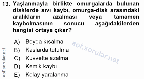 13. soru: Yaşlanmayla birlikte omurgalarda bulunan disklerde sıvı kaybı, omurga-disk arasındaki aralıkların azalması veya tamam…