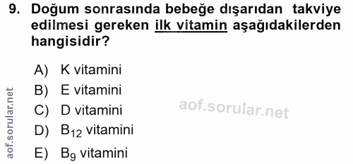 9. soru: Doğum sonrasında bebeğe dışarıdan takviye edilmesi gereken ilk vitamin aşağıdakilerden hangisidir? A) K vitamini B) E…