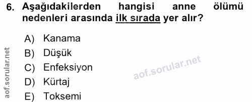 6. soru: Aşağıdakilerden hangisi anne ölümü nedenleri arasında ilk sırada yer alır? A) Kanama B) Düşük C) Enfeksiyon D) Kürtaj…