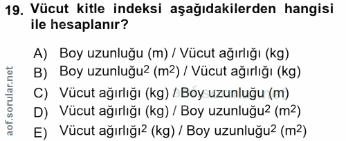 19. soru: Vücut kitle indeksi aşağıdakilerden hangisi ile hesaplanır? A) Boy uzunluğu (m) / Vücut ağırlığı (kg) B) Boy uzunluğu…