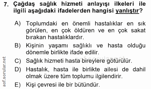 7. soru: Çağdaş sağlık hizmeti anlayışı ilkeleri ile ilgili aşağıdaki ifadelerden hangisi yanlıştır? A) Toplumdaki en önemli h…