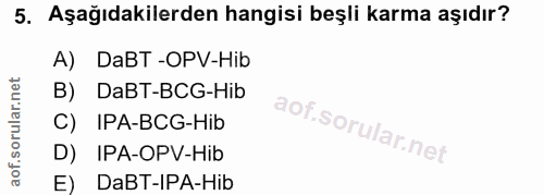 5. soru: Aşağıdakilerden hangisi beşli karma aşıdır? A) DaBT -OPV-Hib B) DaBT-BCG-Hib C) IPA-BCG-Hib D) IPA-OPV-Hib E) DaBT-IP…